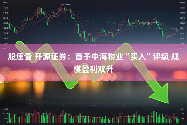 股速查 开源证券：首予中海物业“买入”评级 规模盈利双升