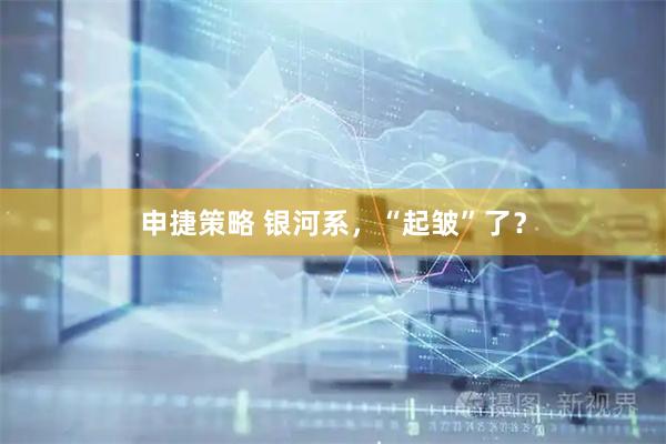 申捷策略 银河系，“起皱”了？